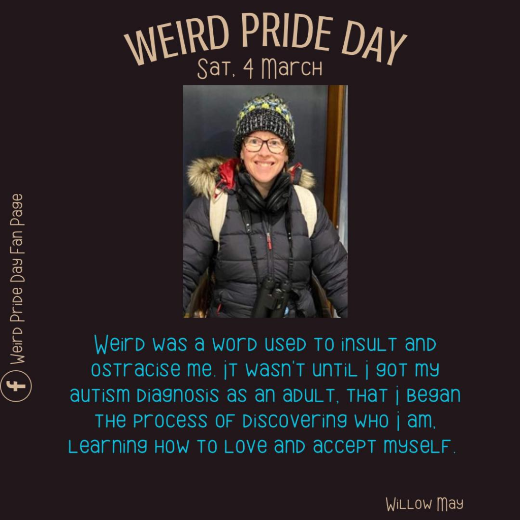 Weird Pride Day: Willow May says
"Weird was a word used to insult and ostracise me. It wasn't until I got my autism diagnosis as an adult, that I began the process of discovering who I am."